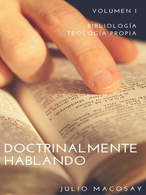 Title details for Volumen I — Bibliología y Teología Propia: Doctrinalmente Hablando, #1 by Julio C. Macosay - Available